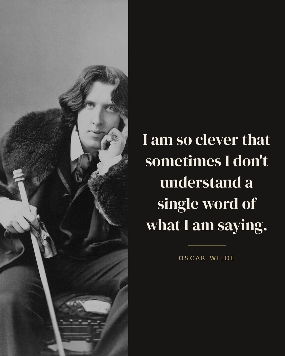 I am so clever that sometimes I don't understand a single word of what I am saying. — Oscar Wilde