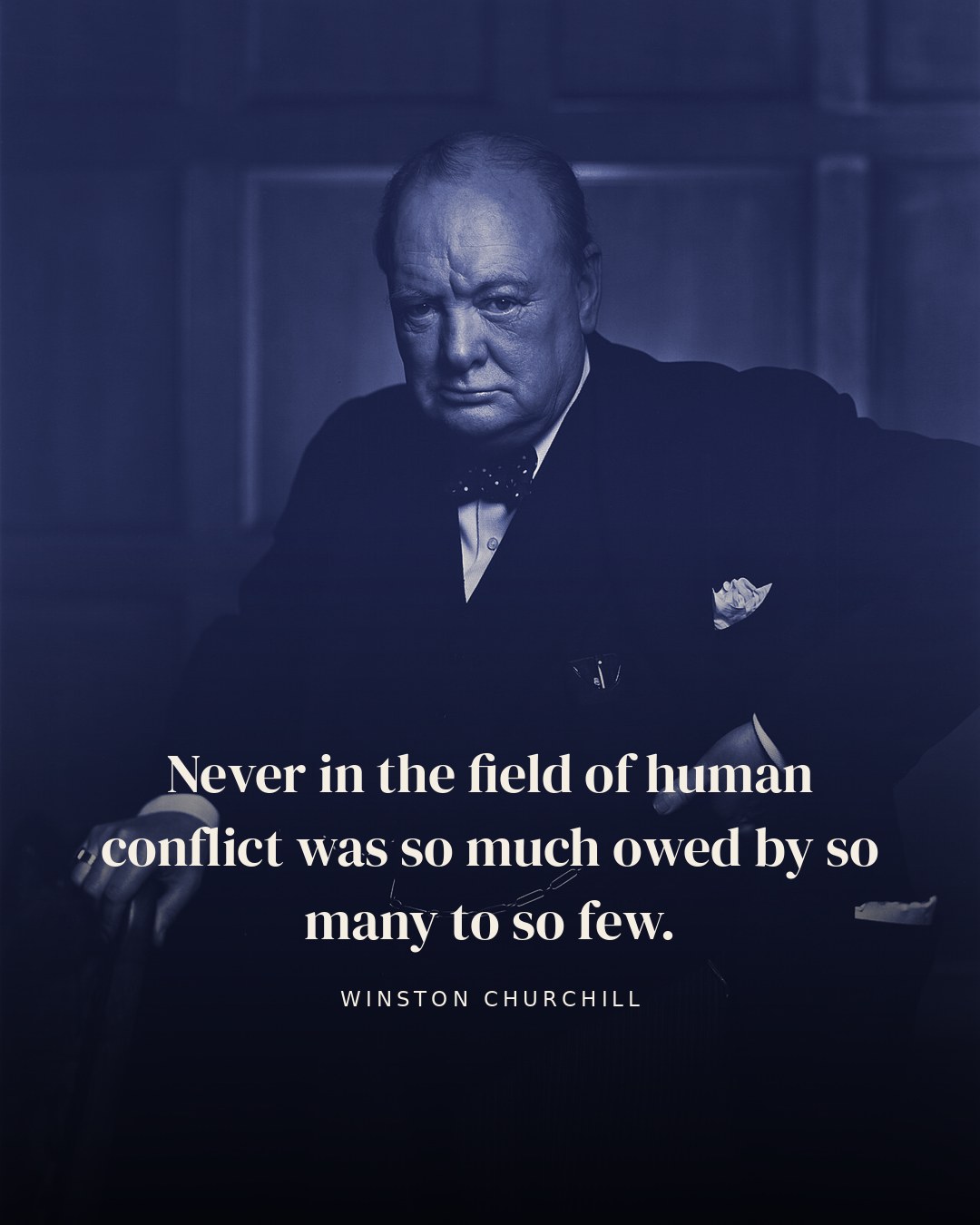 Never in the field of human conflict was so much owed by so many to so few. — Winston Churchill