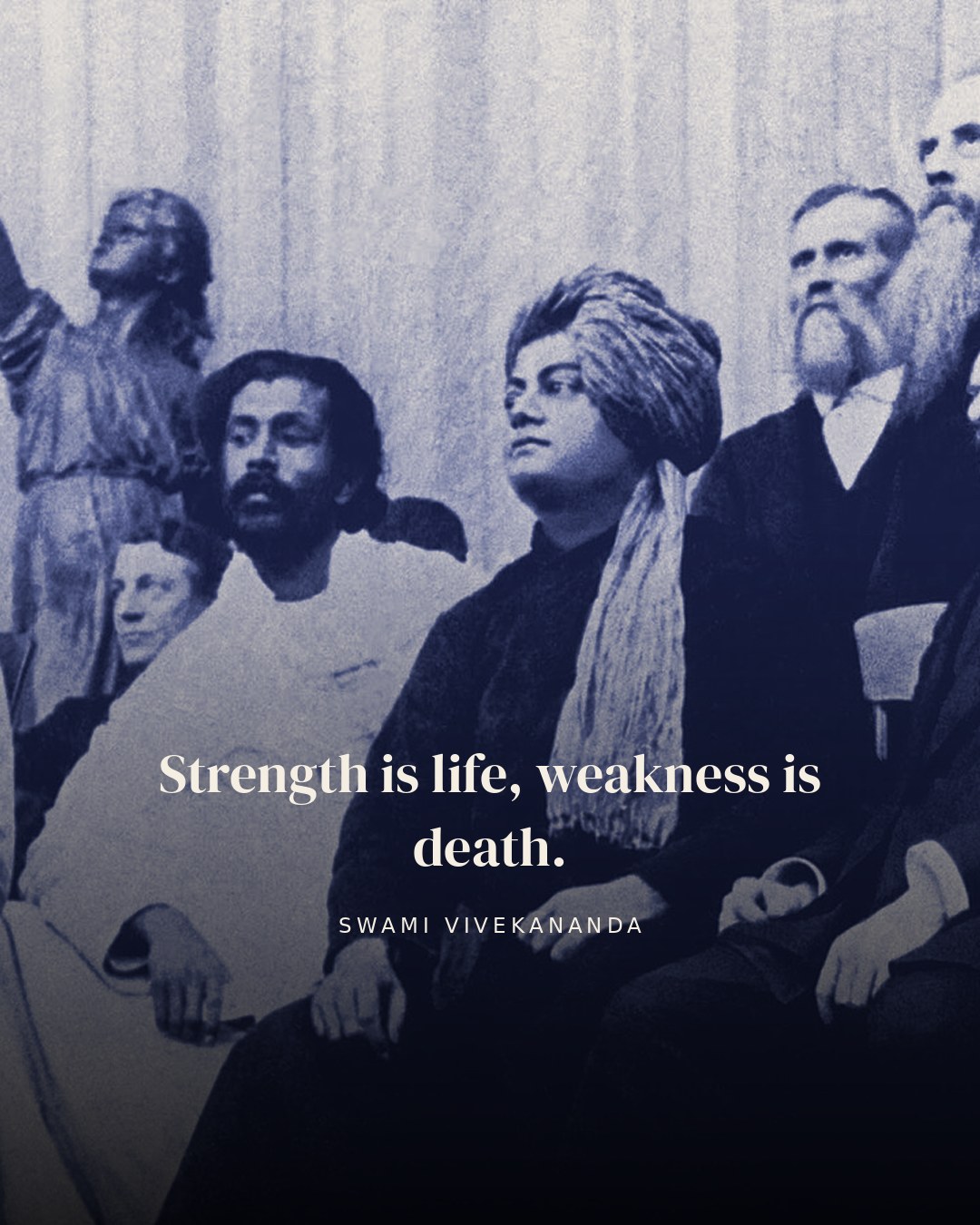 Strength is life, weakness is death. — Swami Vivekananda