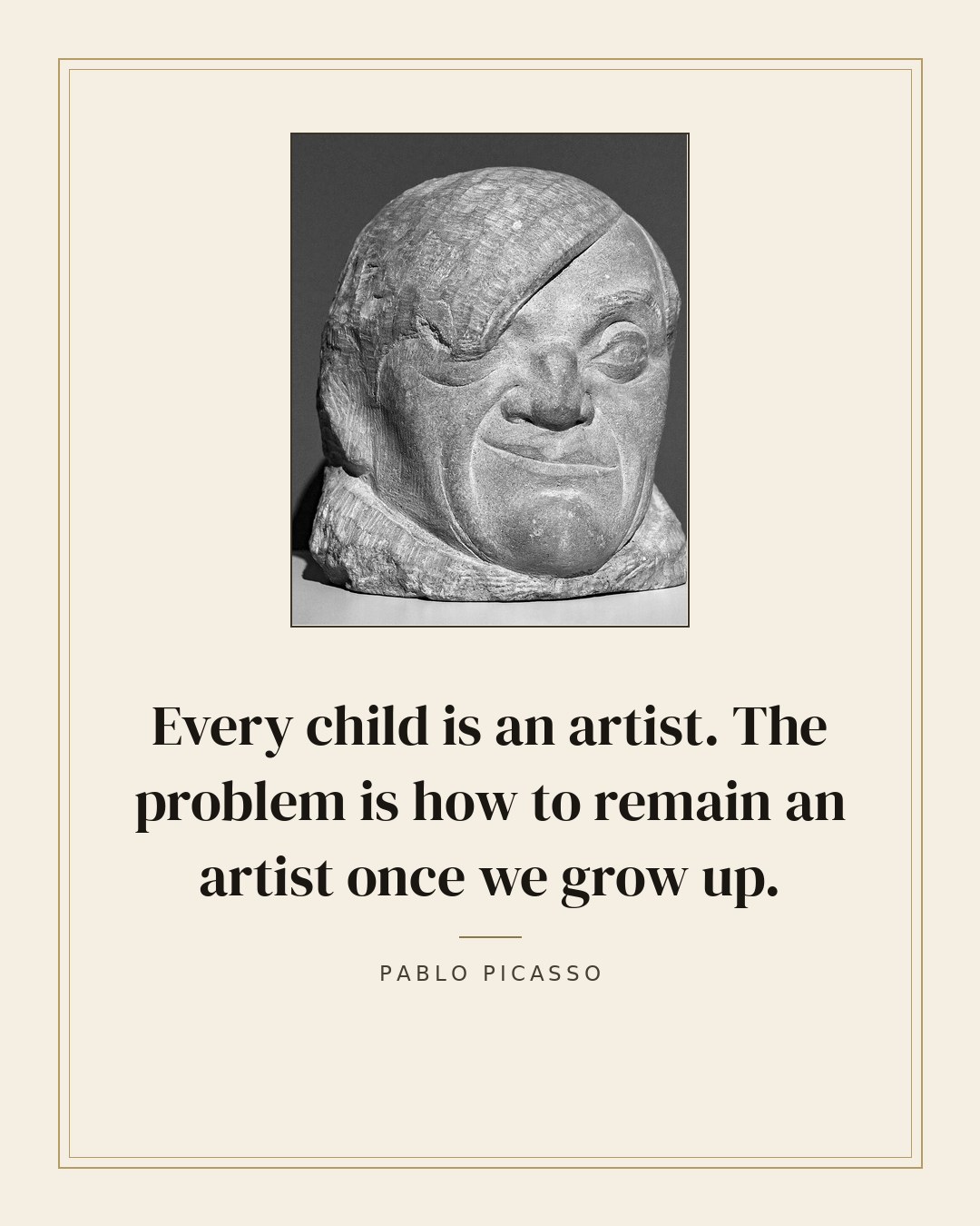 Every child is an artist. The problem is how to remain an artist once we grow up. — Pablo Picasso