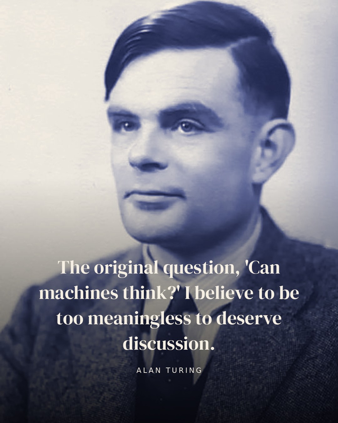 The original question, 'Can machines think?' I believe to be too meaningless to deserve discussion. — Alan Turing