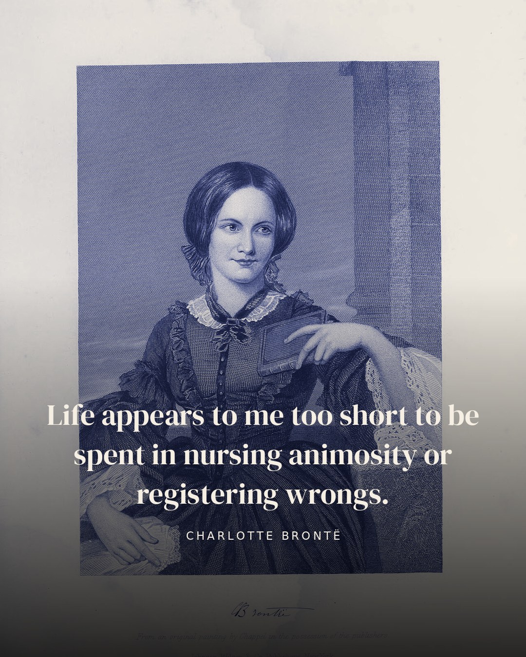 Life appears to me too short to be spent in nursing animosity or registering wrongs. — Charlotte Brontë