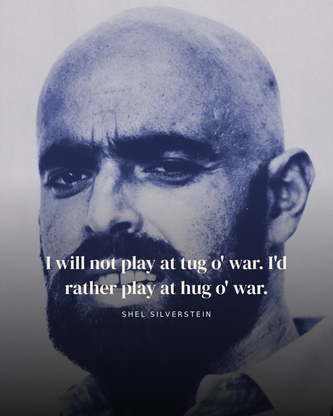 I will not play at tug o' war. I'd rather play at hug o' war. — Shel Silverstein quote card