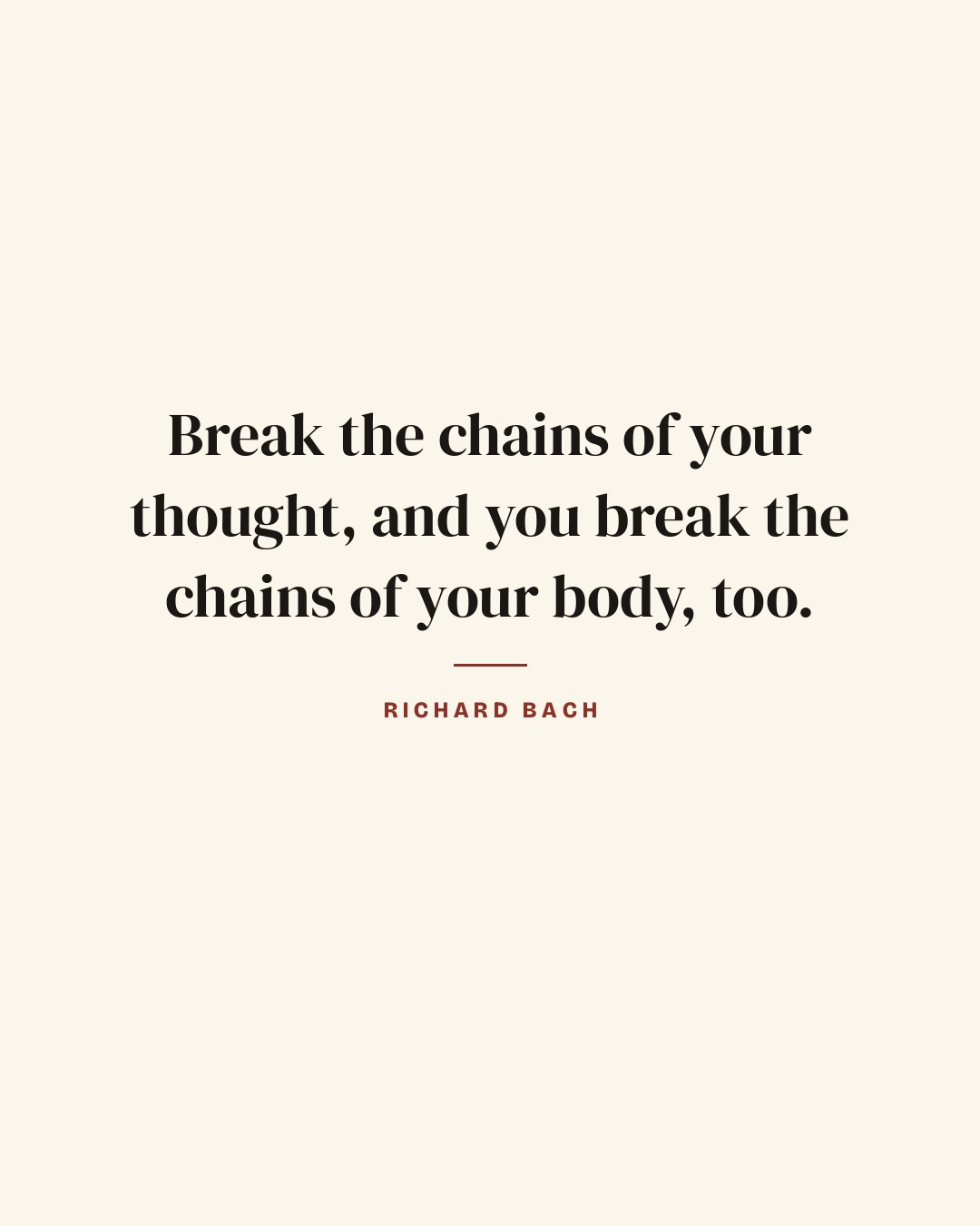 Break the chains of your thought, and you break the chains of your body, too. — Richard Bach quote card