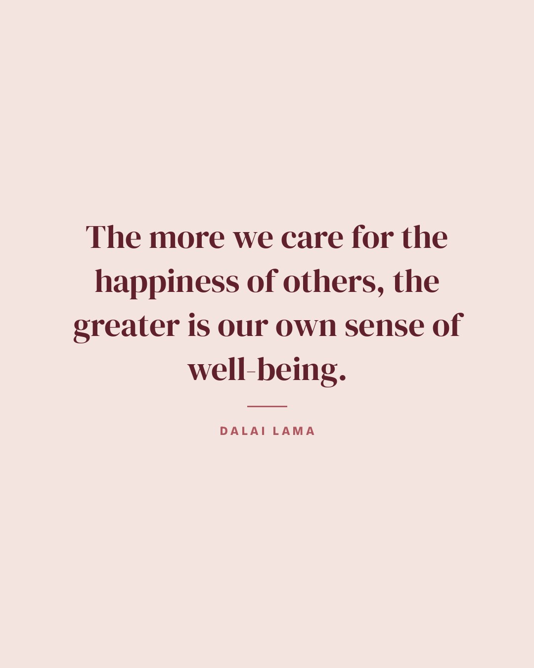 The more we care for the happiness of others, the greater is our own sense of well-being. — Dalai Lama quote card