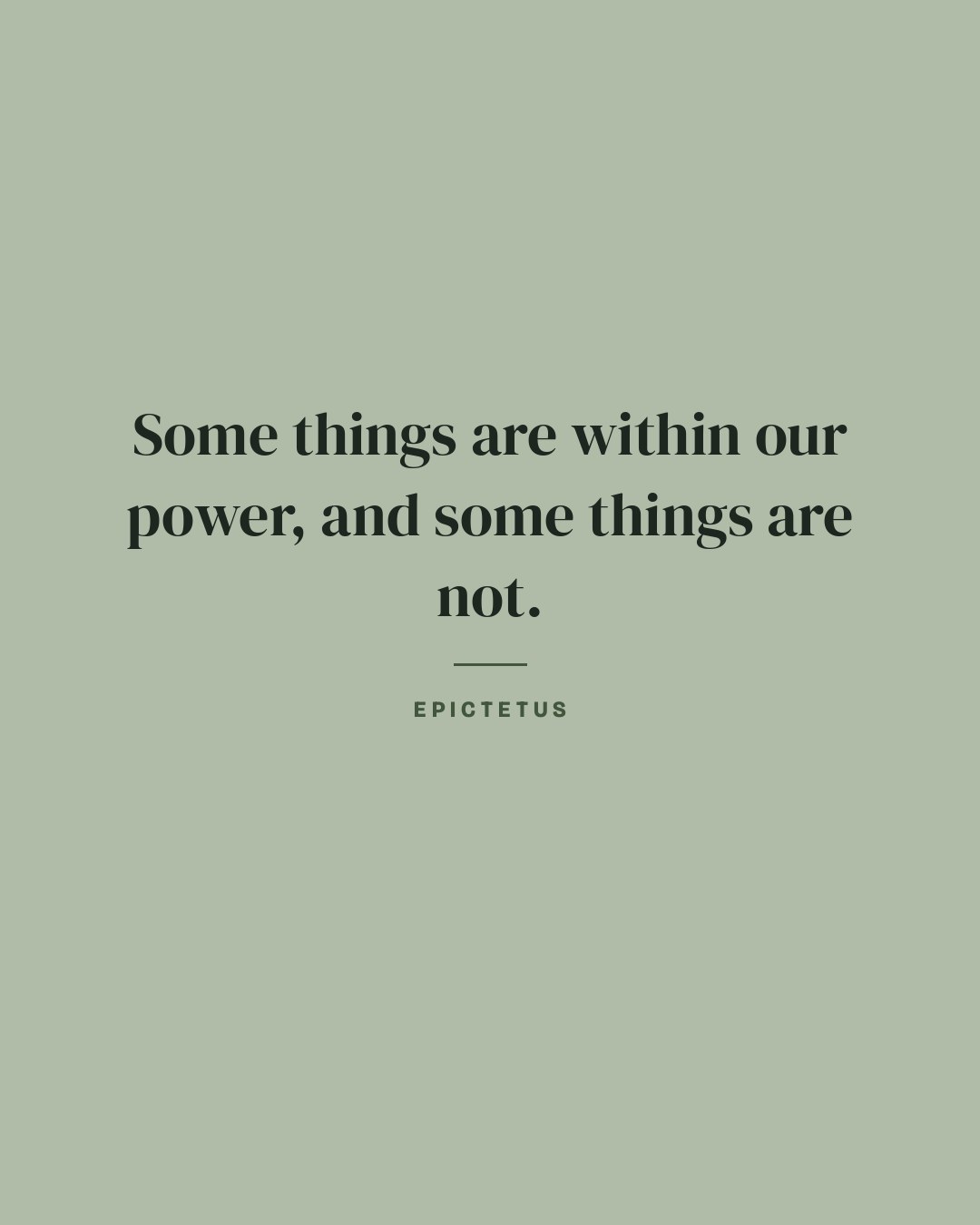 Some things are within our power, and some things are not. — Epictetus quote card