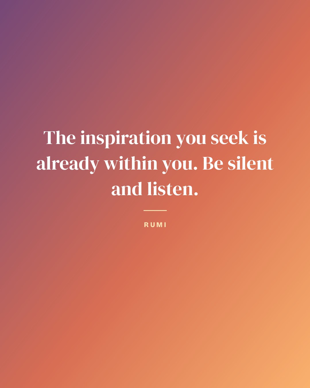 The inspiration you seek is already within you. Be silent and listen. — Rumi quote card
