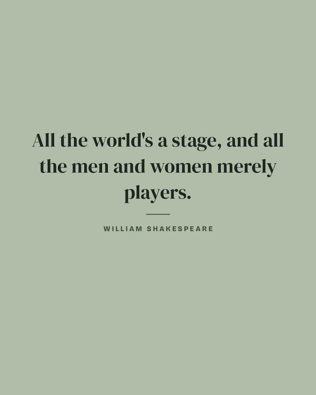 All the world's a stage, and all the men and women merely players. — William Shakespeare quote card