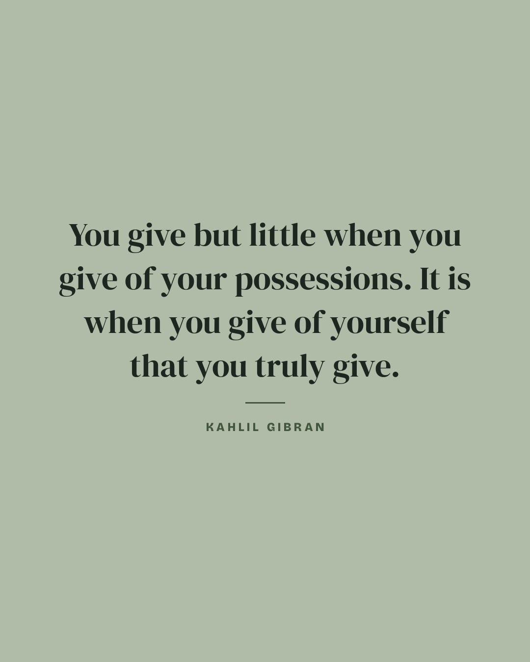 You give but little when you give of your possessions. It is when you give of yourself that you truly give. — Kahlil Gibran quote card