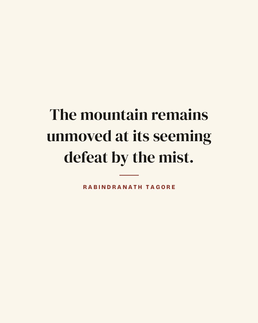 The mountain remains unmoved at its seeming defeat by the mist. — Rabindranath Tagore quote card