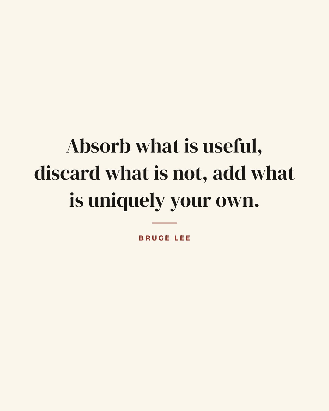 Absorb what is useful, discard what is not, add what is uniquely your own. — Bruce Lee quote card