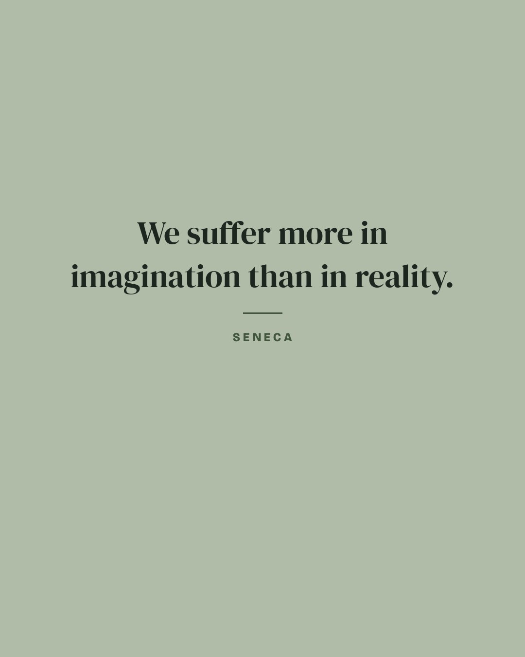 We suffer more in imagination than in reality. — Seneca quote card