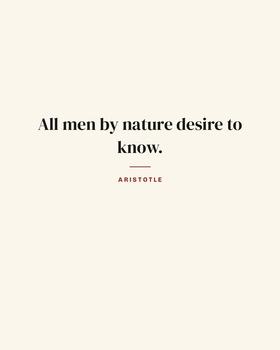 All men by nature desire to know. — Aristotle