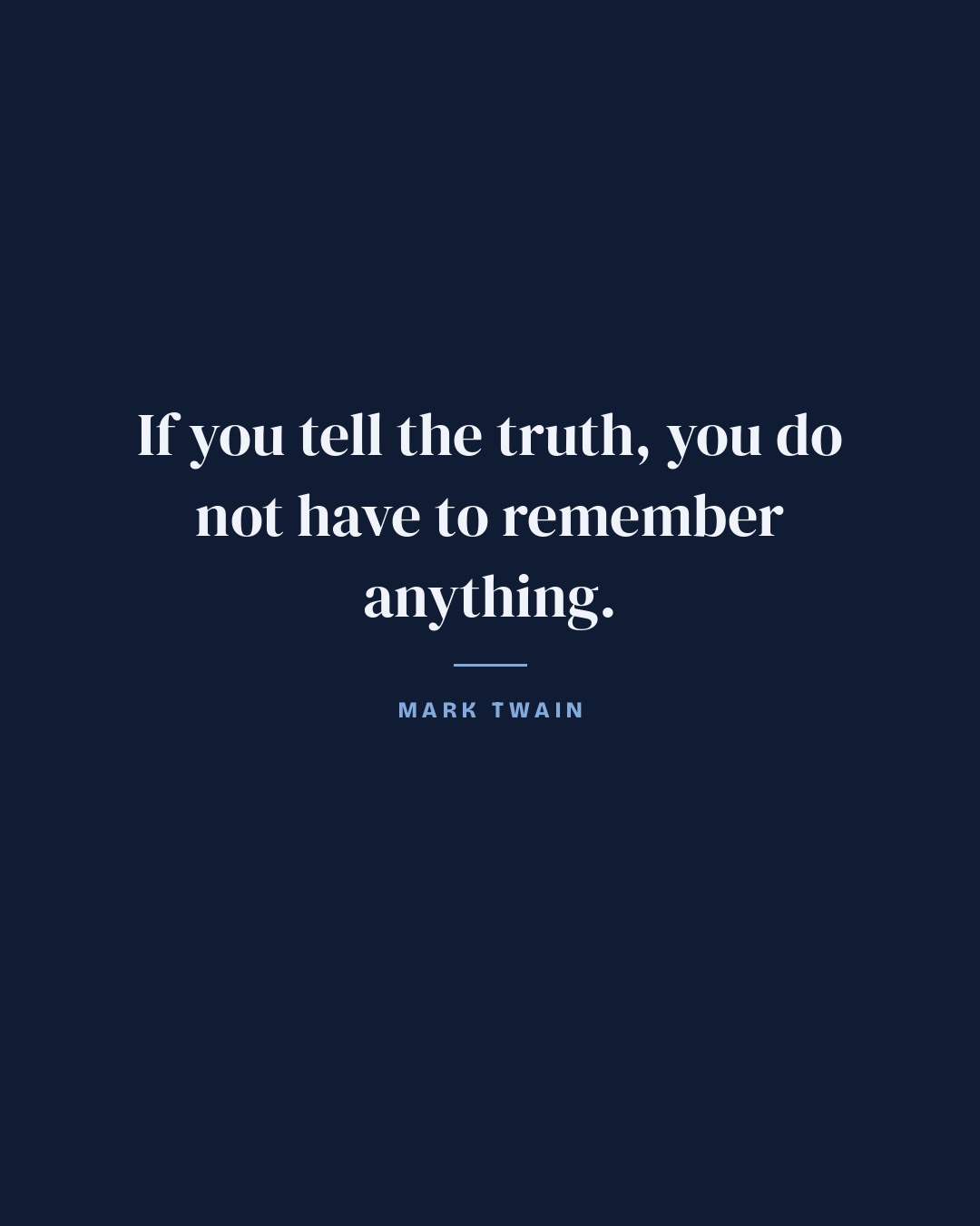 If you tell the truth, you do not have to remember anything. — Mark Twain