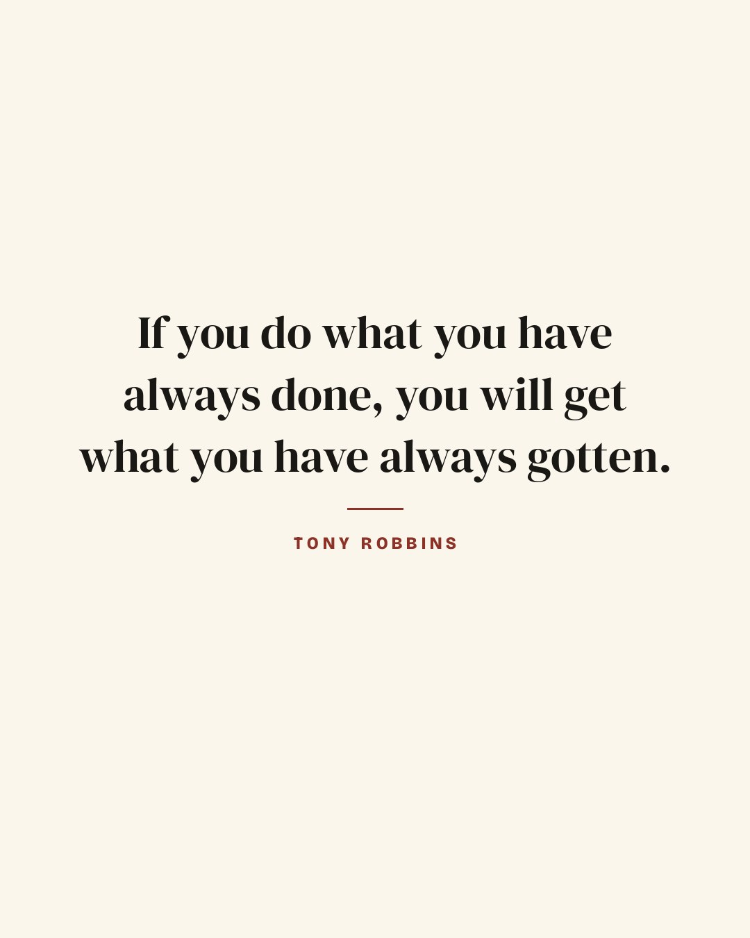 If you do what you have always done, you will get what you have always gotten. — Tony Robbins quote card