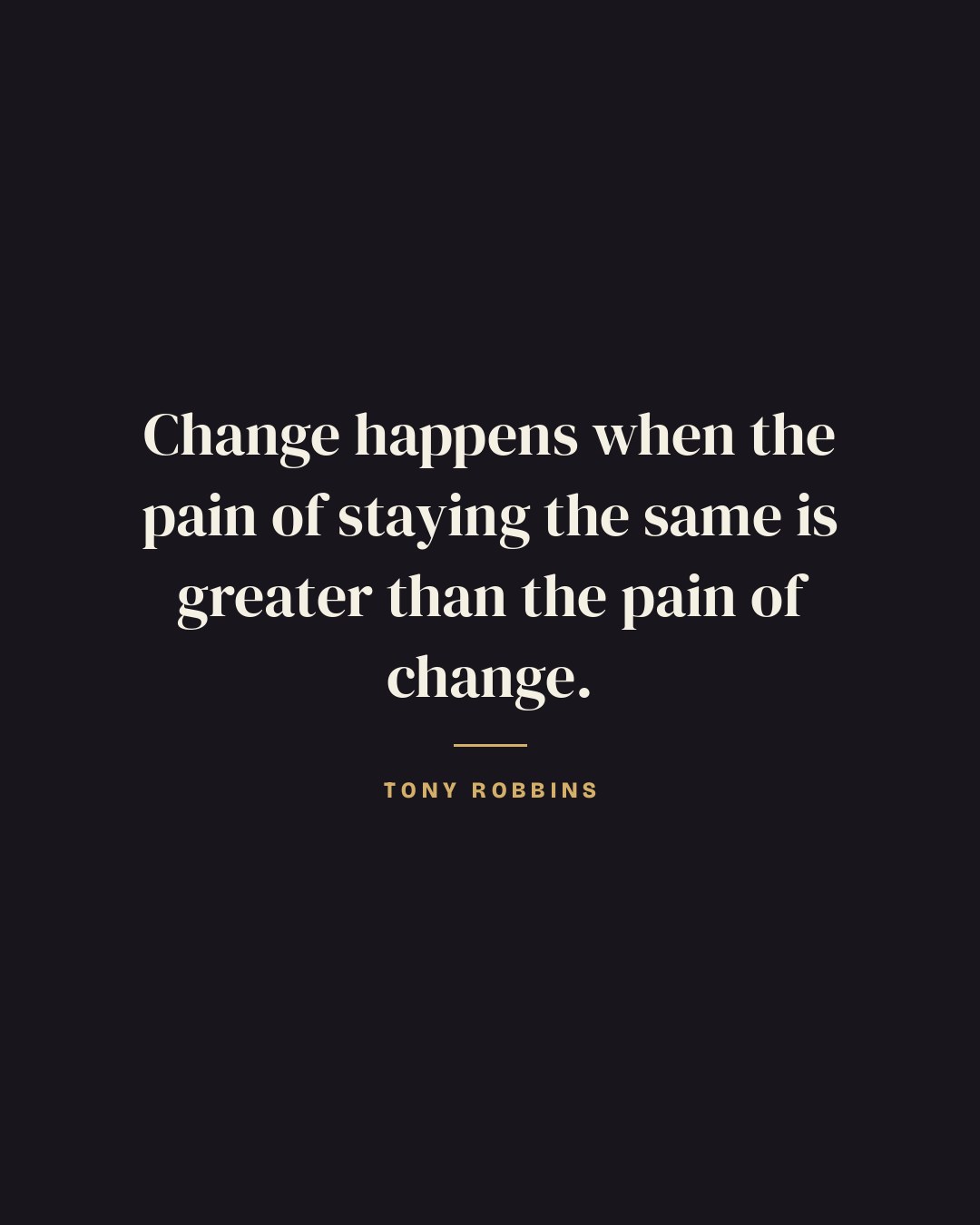 Change happens when the pain of staying the same is greater than the pain of change. — Tony Robbins quote card