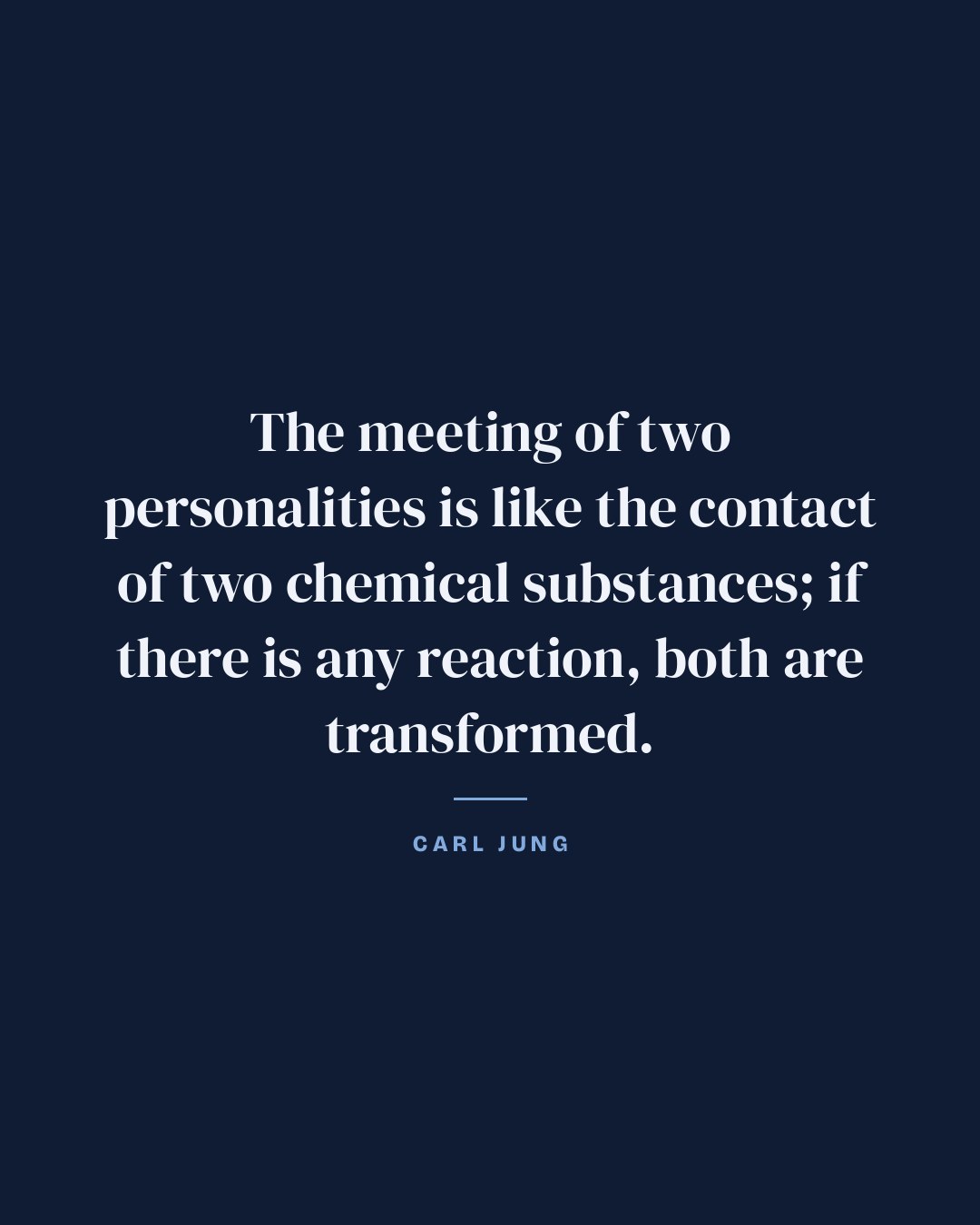 The meeting of two personalities is like the contact of two chemical substances; if there is any reaction, both are transformed. — Carl Jung quote card