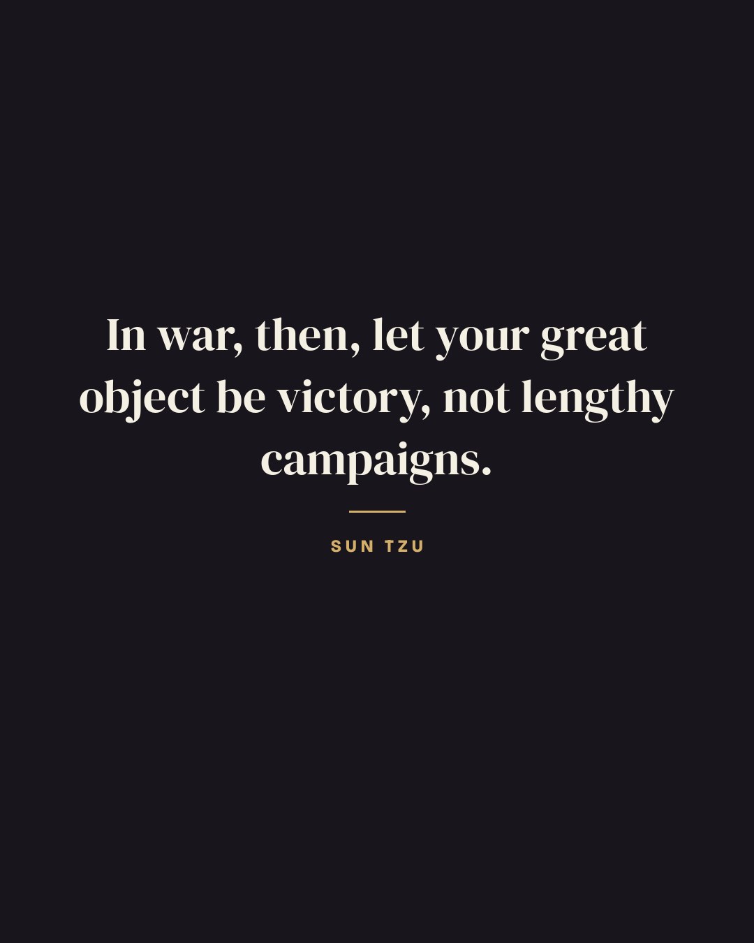 In war, then, let your great object be victory, not lengthy campaigns. — Sun Tzu quote card