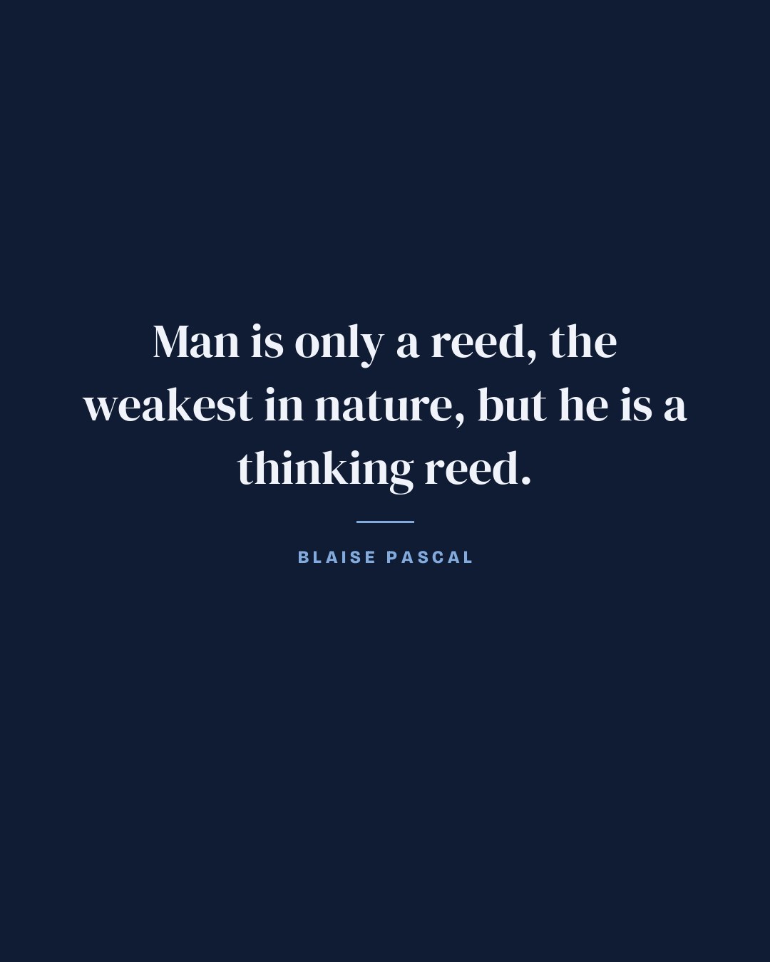 Man is only a reed, the weakest in nature, but he is a thinking reed. — Blaise Pascal quote card