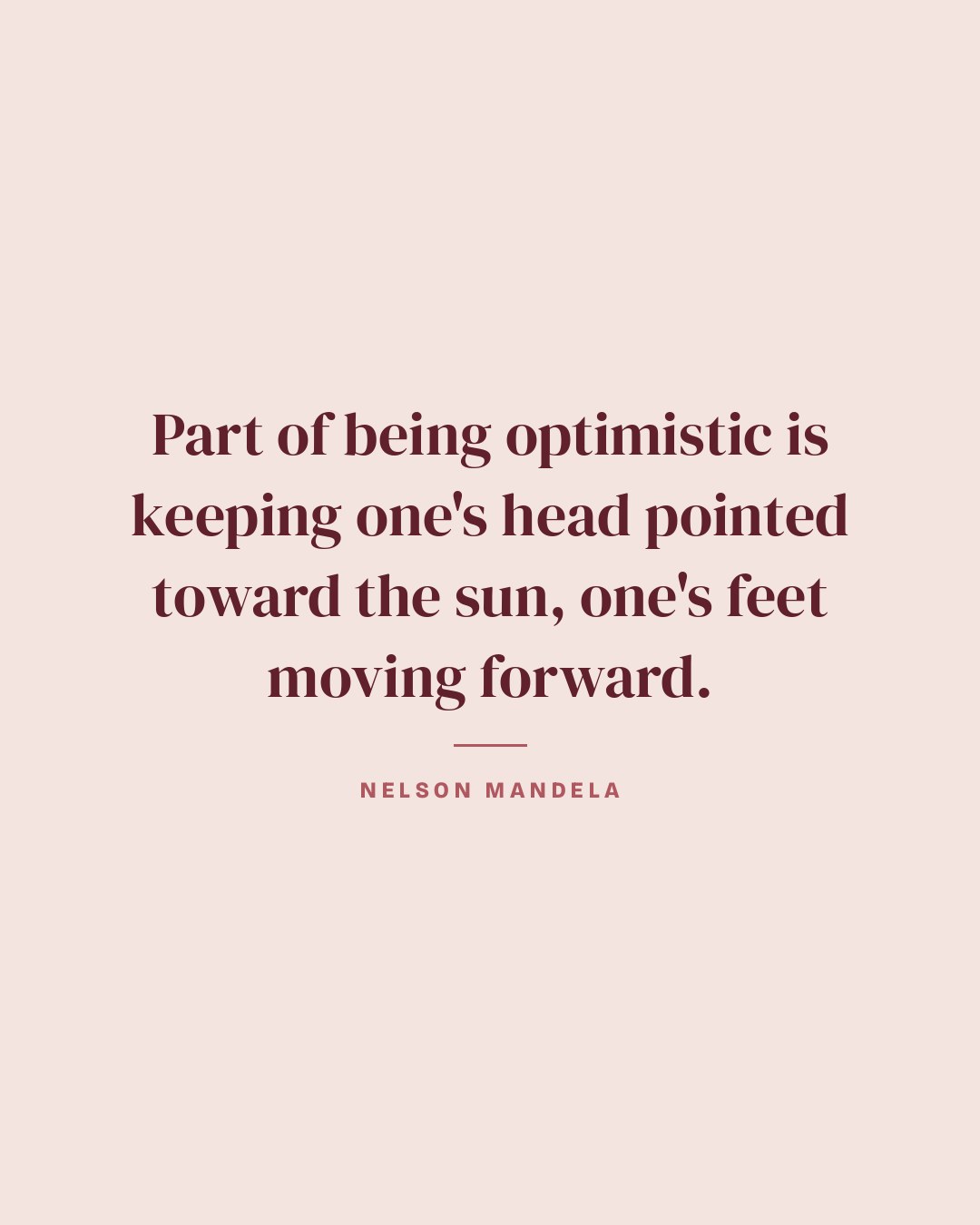 Part of being optimistic is keeping one's head pointed toward the sun, one's feet moving forward. — Nelson Mandela quote card