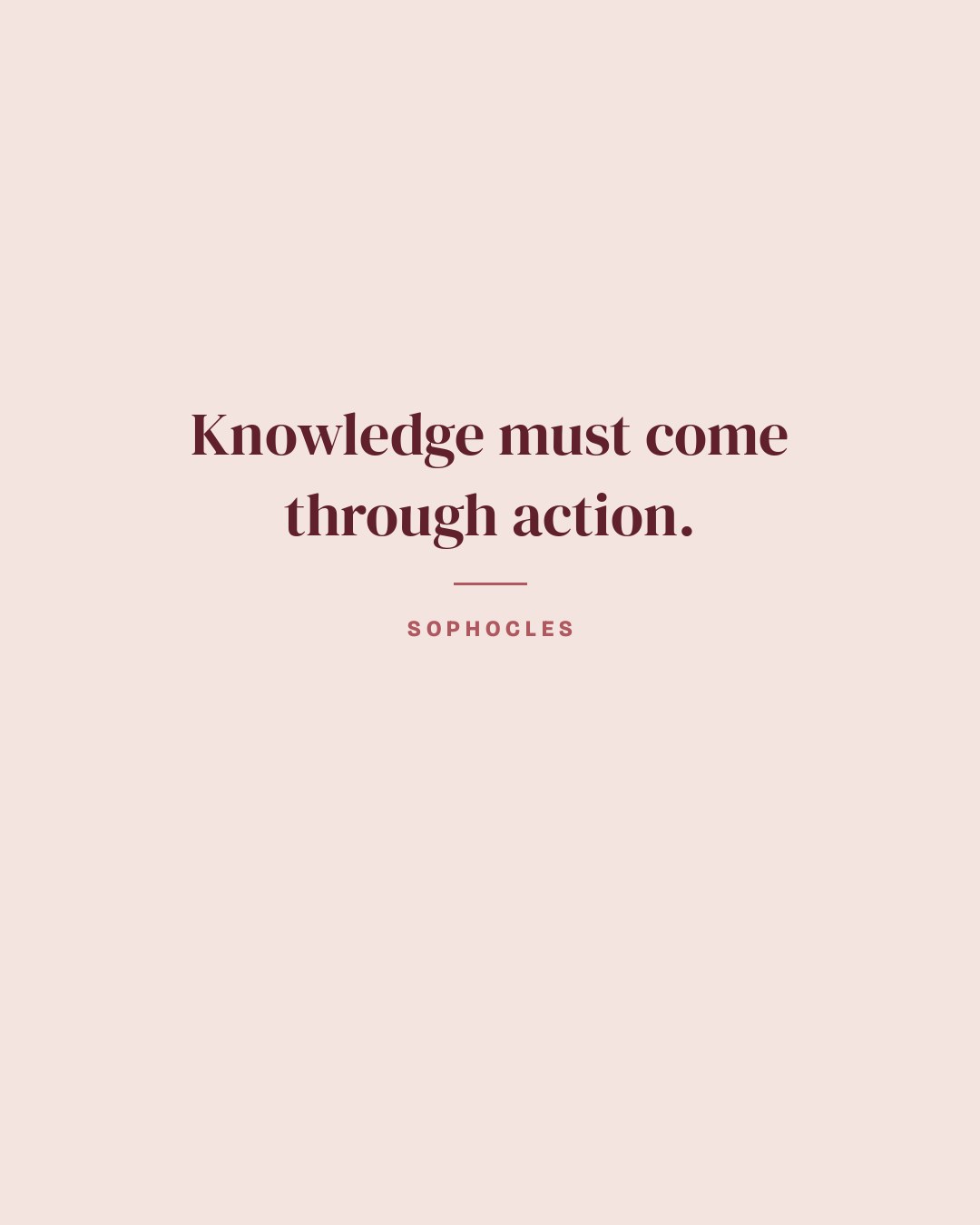 Knowledge must come through action. — Sophocles quote card