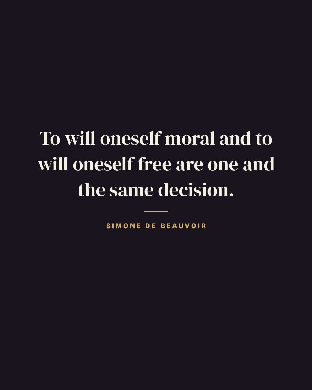 To will oneself moral and to will oneself free are one and the same decision. — Simone de Beauvoir quote card