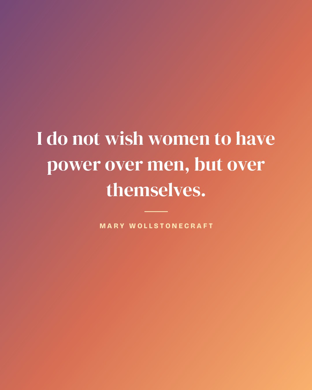 I do not wish women to have power over men, but over themselves. — Mary Wollstonecraft quote card