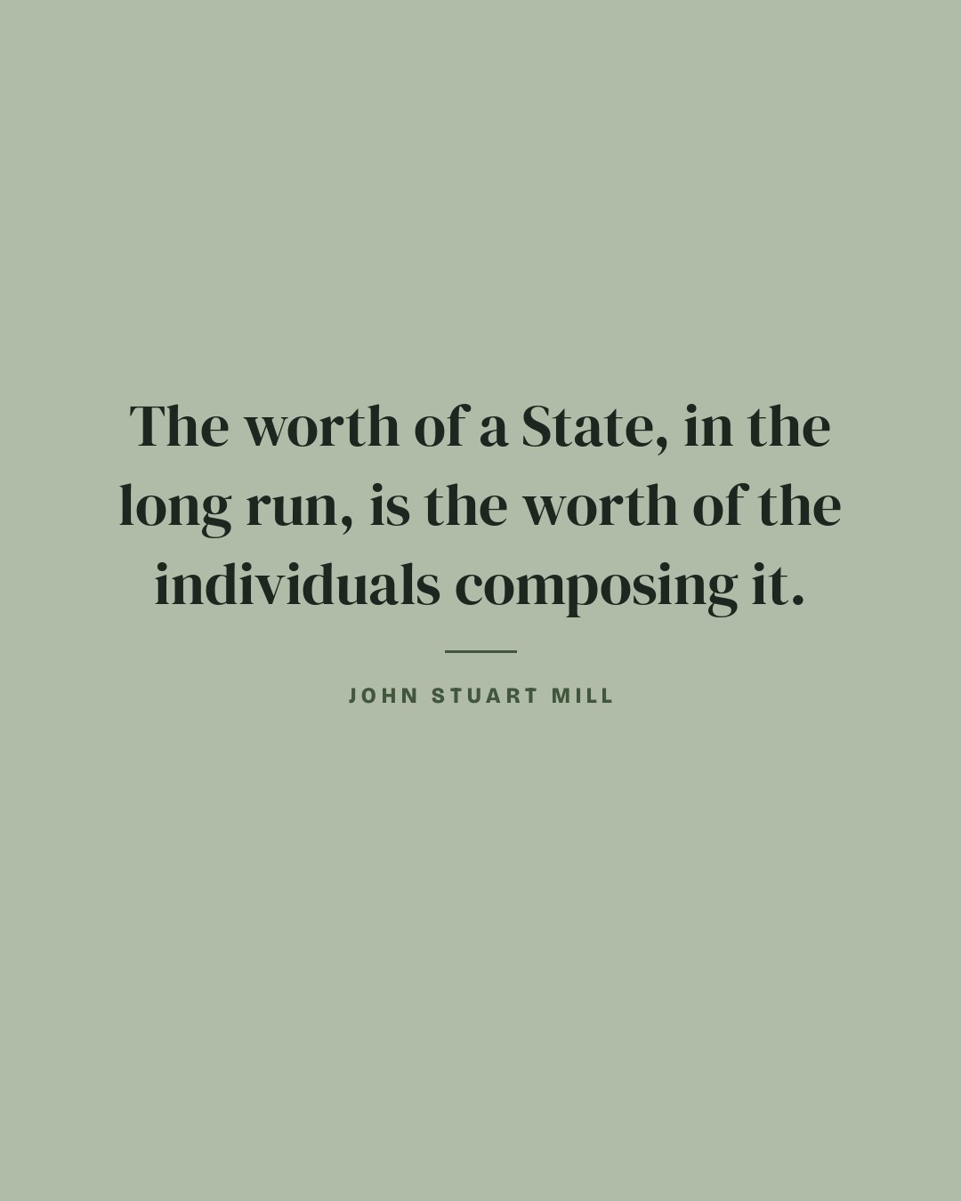 The worth of a State, in the long run, is the worth of the individuals composing it. — John Stuart Mill quote card