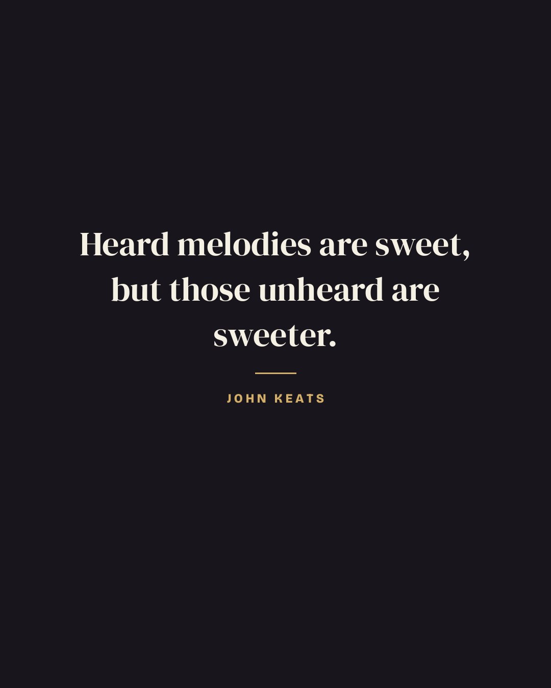 Heard melodies are sweet, but those unheard are sweeter. — John Keats quote card
