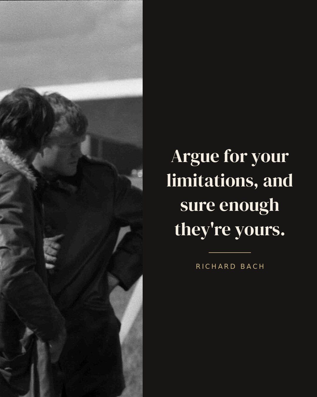 Argue for your limitations, and sure enough they're yours. — Richard Bach quote card