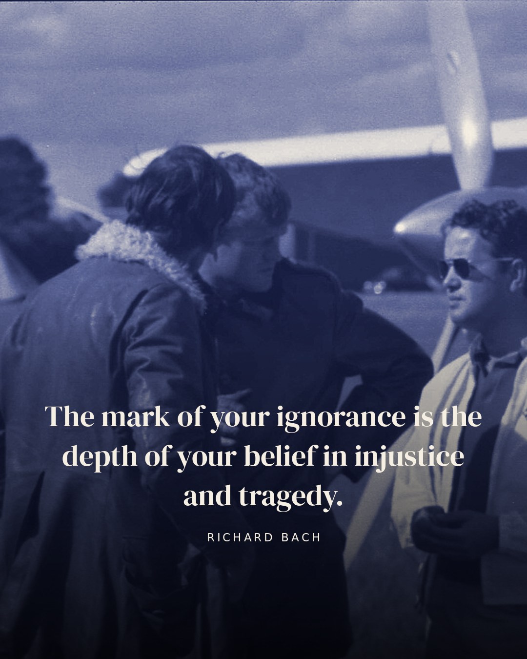 The mark of your ignorance is the depth of your belief in injustice and tragedy. — Richard Bach quote card