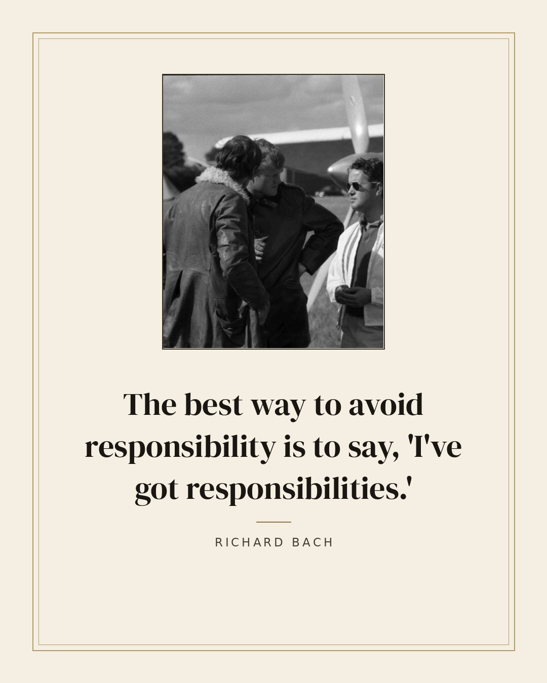 The best way to avoid responsibility is to say, 'I've got responsibilities.' — Richard Bach quote card