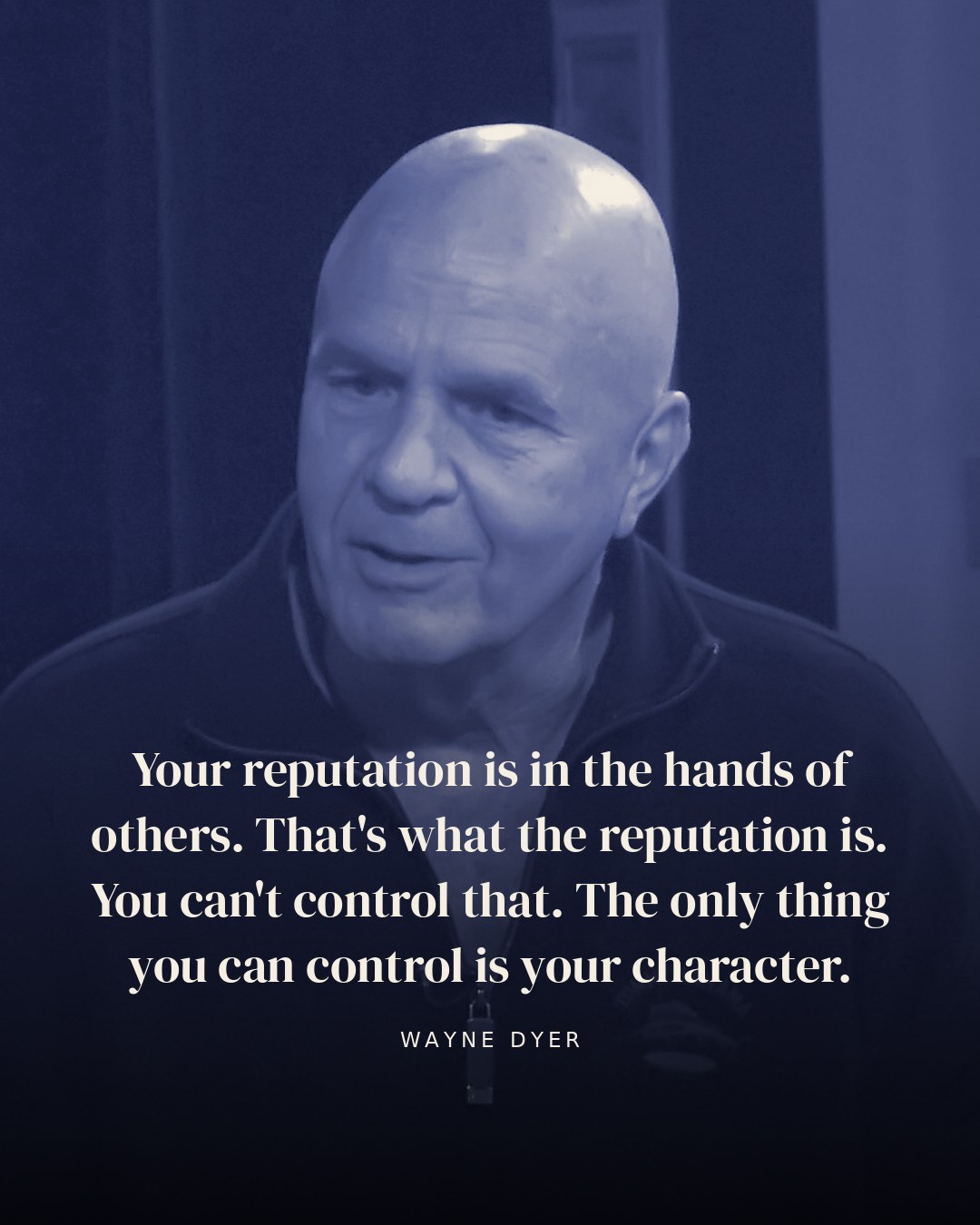 Your reputation is in the hands of others. That's what the reputation is. You can't control that. The only thing you can control is your character. — Wayne Dyer
