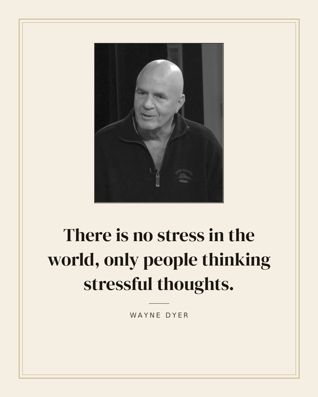 There is no stress in the world, only people thinking stressful thoughts. — Wayne Dyer quote card