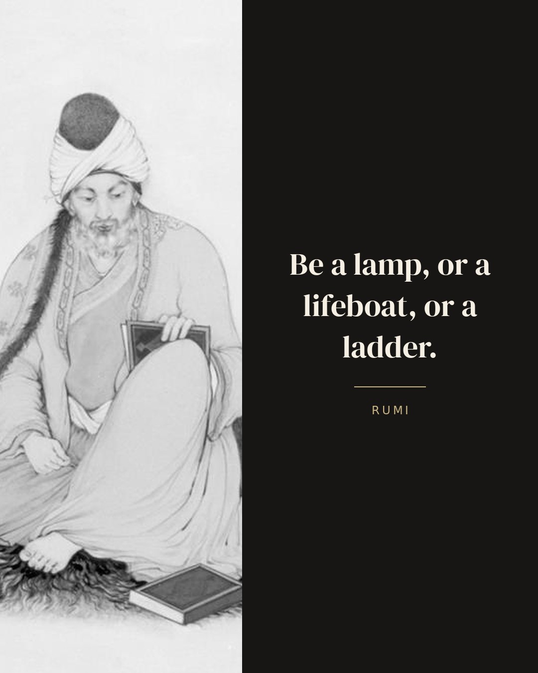 Be a lamp, or a lifeboat, or a ladder. — Rumi quote card