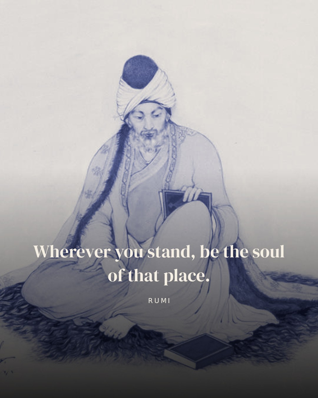 Wherever you stand, be the soul of that place. — Rumi quote card