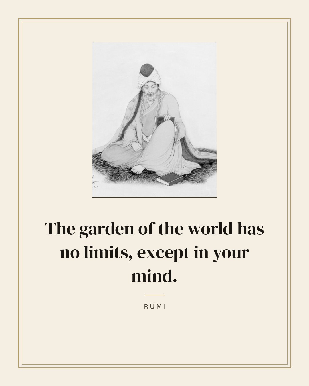 The garden of the world has no limits, except in your mind. — Rumi quote card