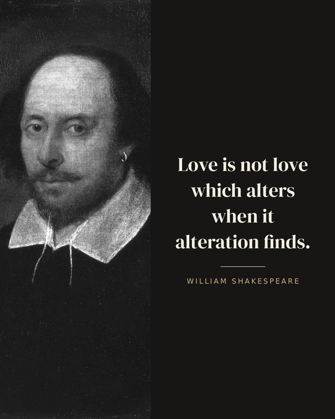 Love is not love which alters when it alteration finds. — William Shakespeare