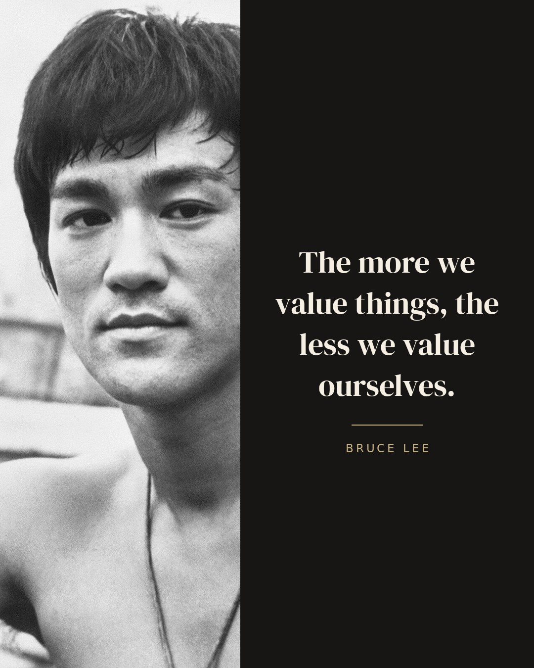 The more we value things, the less we value ourselves. — Bruce Lee quote card