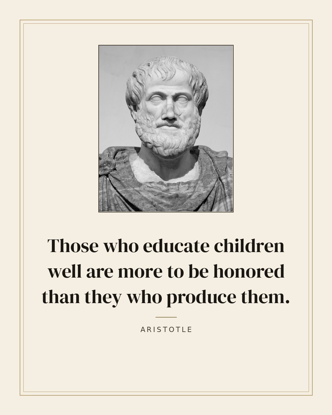 Those who educate children well are more to be honored than they who produce them. — Aristotle quote card