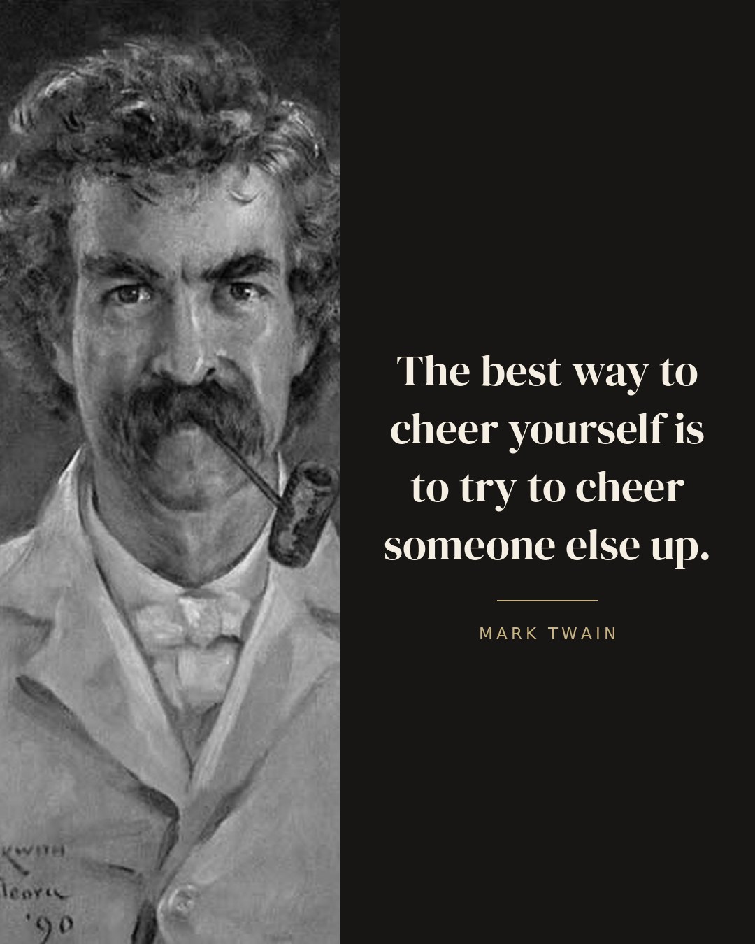 The best way to cheer yourself is to try to cheer someone else up. — Mark Twain