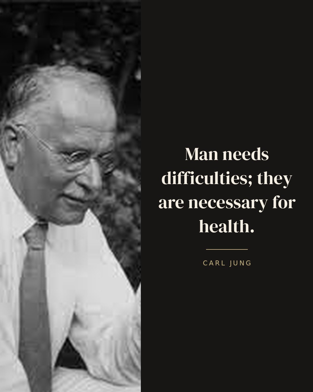Man needs difficulties; they are necessary for health. — Carl Jung