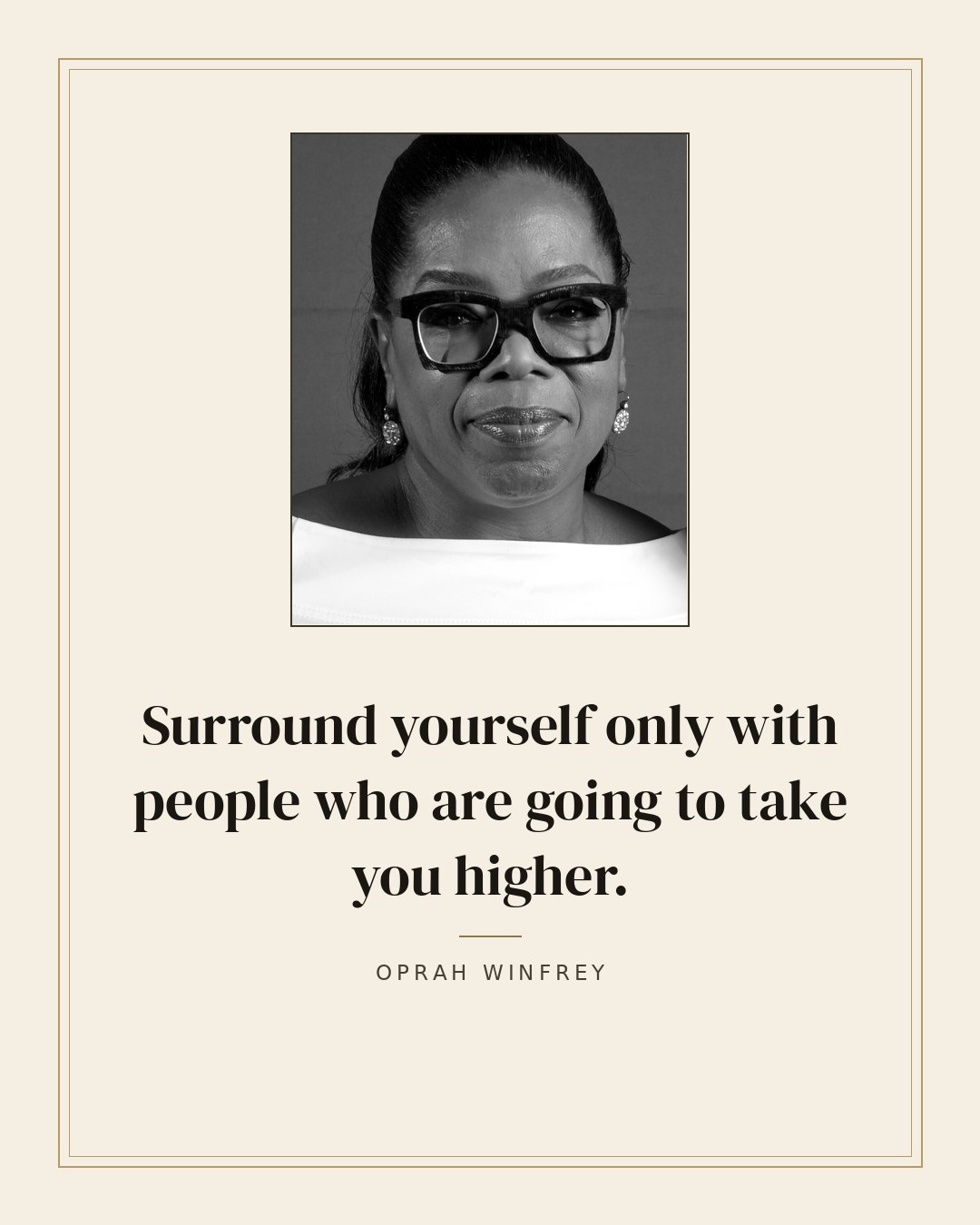 Surround yourself only with people who are going to take you higher. — Oprah Winfrey quote card
