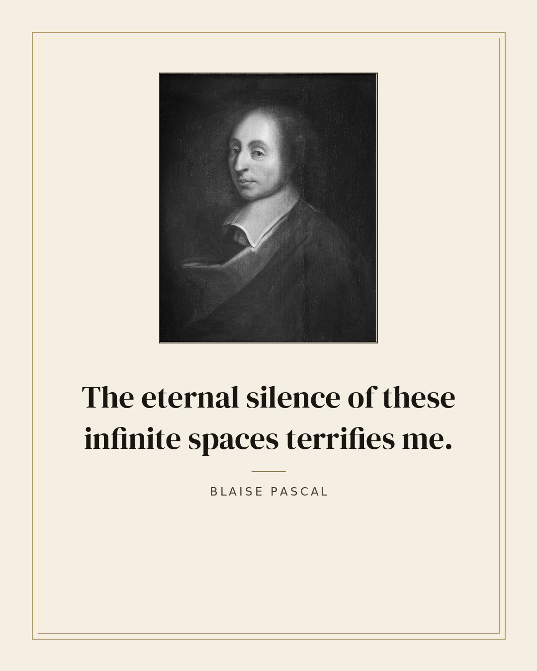 The eternal silence of these infinite spaces terrifies me. — Blaise Pascal quote card