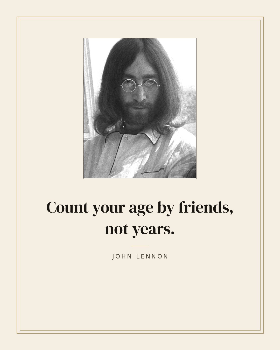 Count your age by friends, not years. — John Lennon quote card