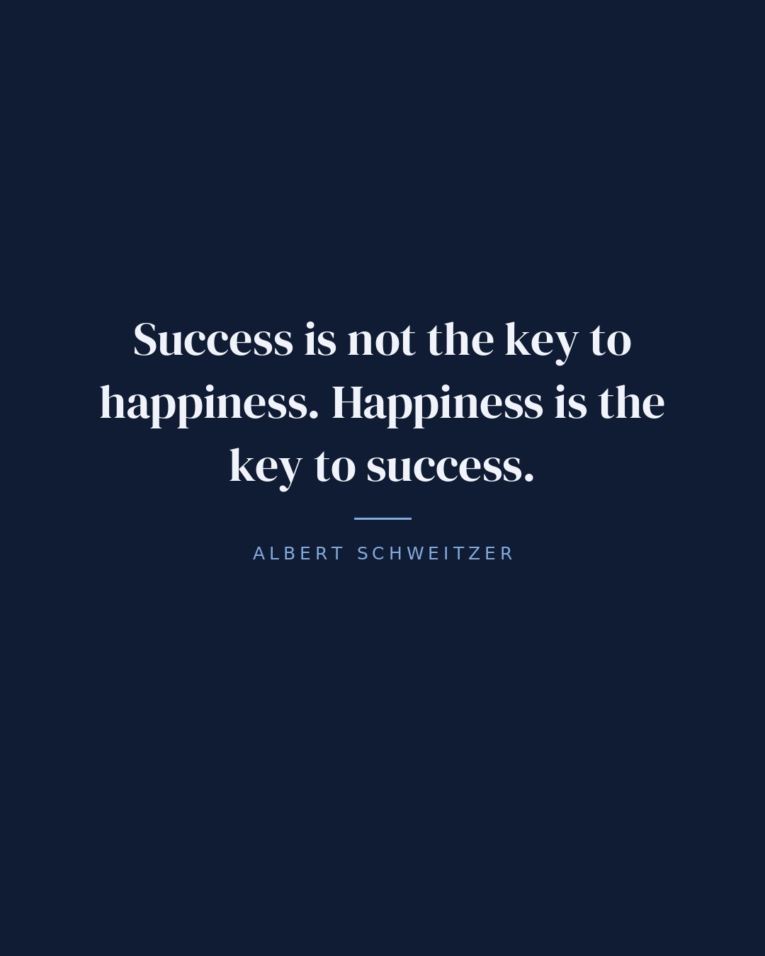 Success is not the key to happiness. Happiness is the key to success. — Albert Schweitzer quote card