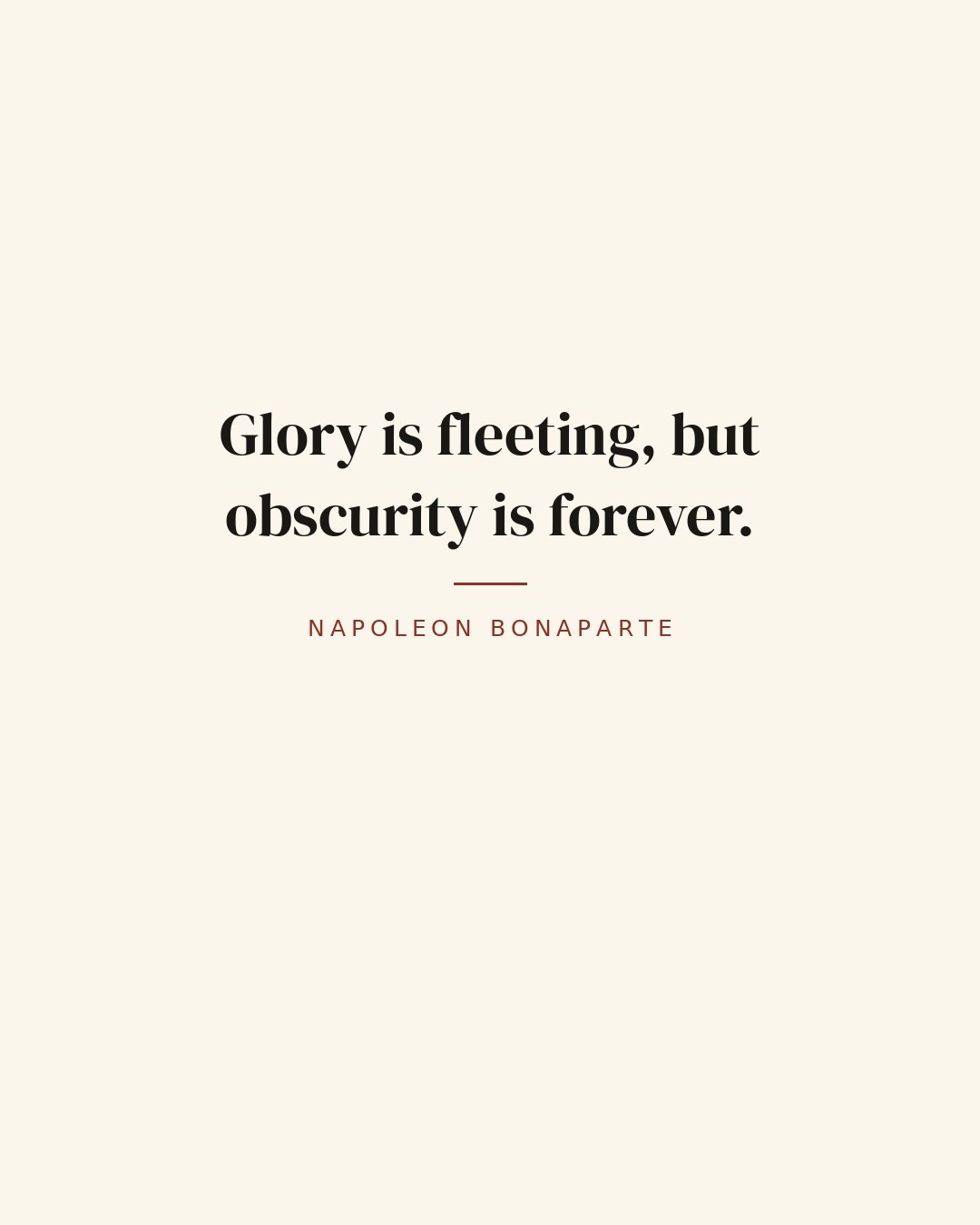 Glory is fleeting, but obscurity is forever. — Napoleon Bonaparte quote card