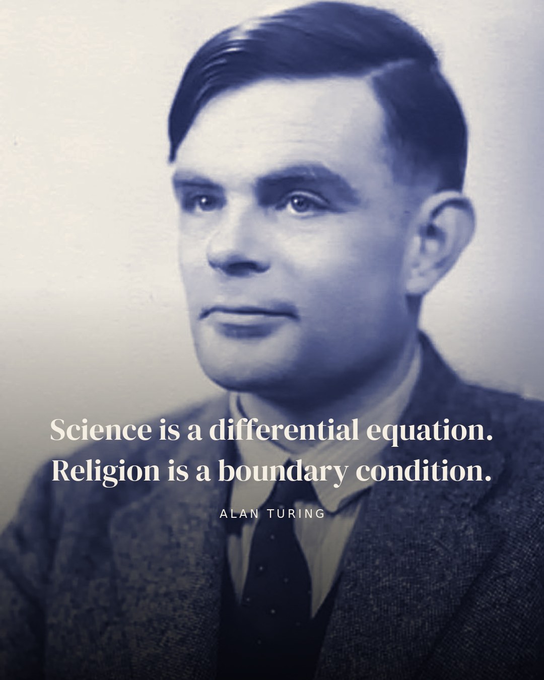 Science is a differential equation. Religion is a boundary condition. — Alan Turing