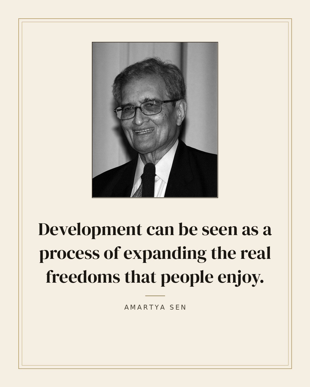Development can be seen as a process of expanding the real freedoms that people enjoy. — Amartya Sen quote card