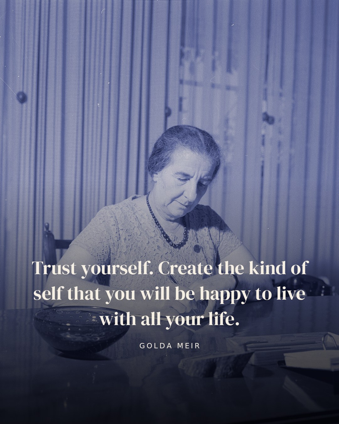 Trust yourself. Create the kind of self that you will be happy to live with all your life. — Golda Meir quote card